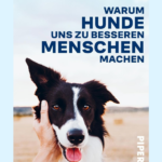 Warum Hunde uns zu besseren Menschen machen